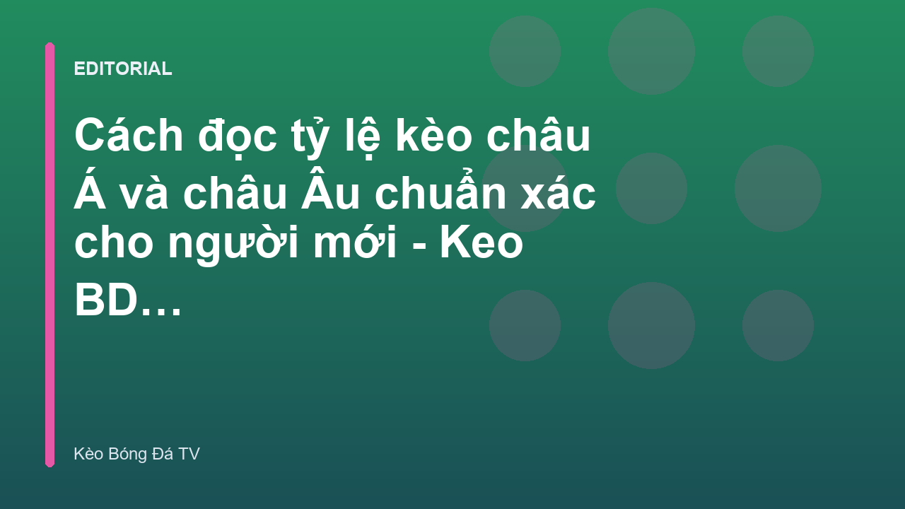 Hướng dẫn cách đọc kèo châu Á và châu Âu cho người mới