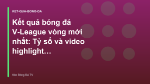 Read more about the article Kết quả bóng đá V-League vòng mới nhất: Tỷ số và video highlight – Keo BD TV