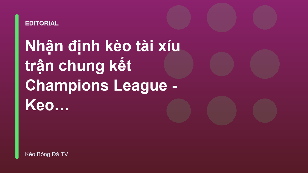 Phân tích nhận định kèo tài xỉu trận chung kết Champions League