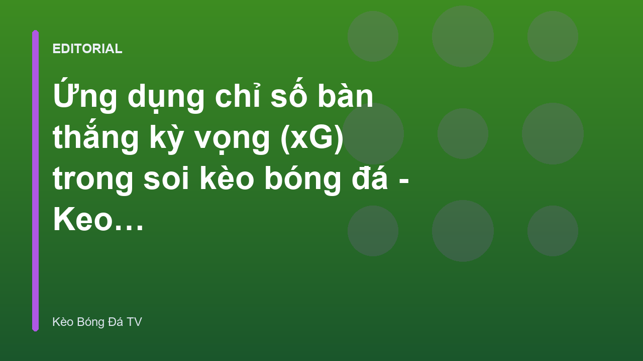 Phân tích chỉ số bàn thắng kỳ vọng xG trong bóng đá